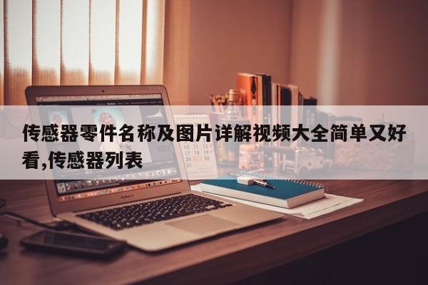 传感器零件名称及图片详解视频大全简单又好看,传感器列表