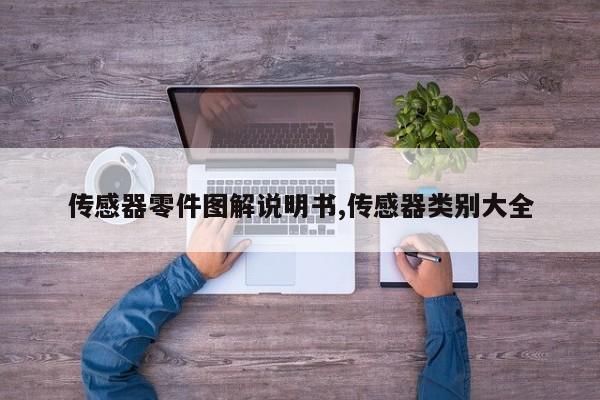 传感器零件图解说明书,传感器类别大全